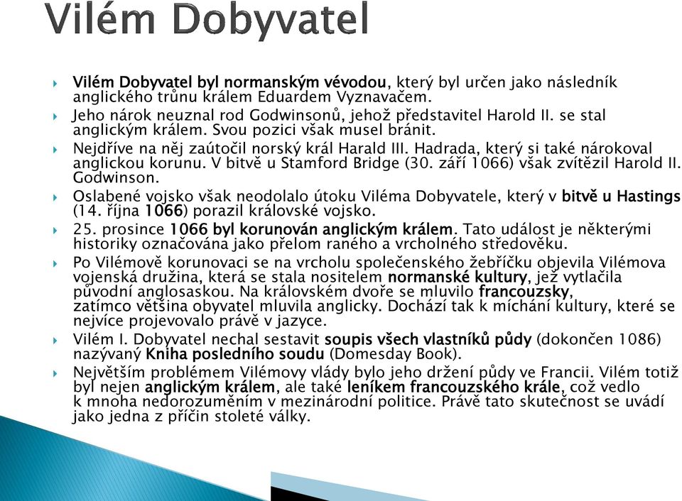 září 1066) však zvítězil Harold II. Godwinson. Oslabené vojsko však neodolalo útoku Viléma Dobyvatele, který v bitvě u Hastings (14. října 1066) porazil královské vojsko. 25.