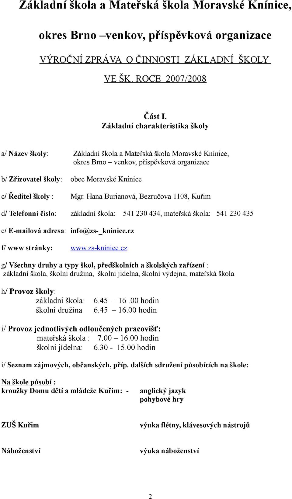 : Mgr. Hana Burianová, Bezručova 1108, Kuřim d/ Telefonní číslo: základní škola: 541 230 434, mateřská škola: 541 230 435 e/ E-mailová adresa: info@zs-_kninice.cz f/ www stránky: www.zs-kninice.