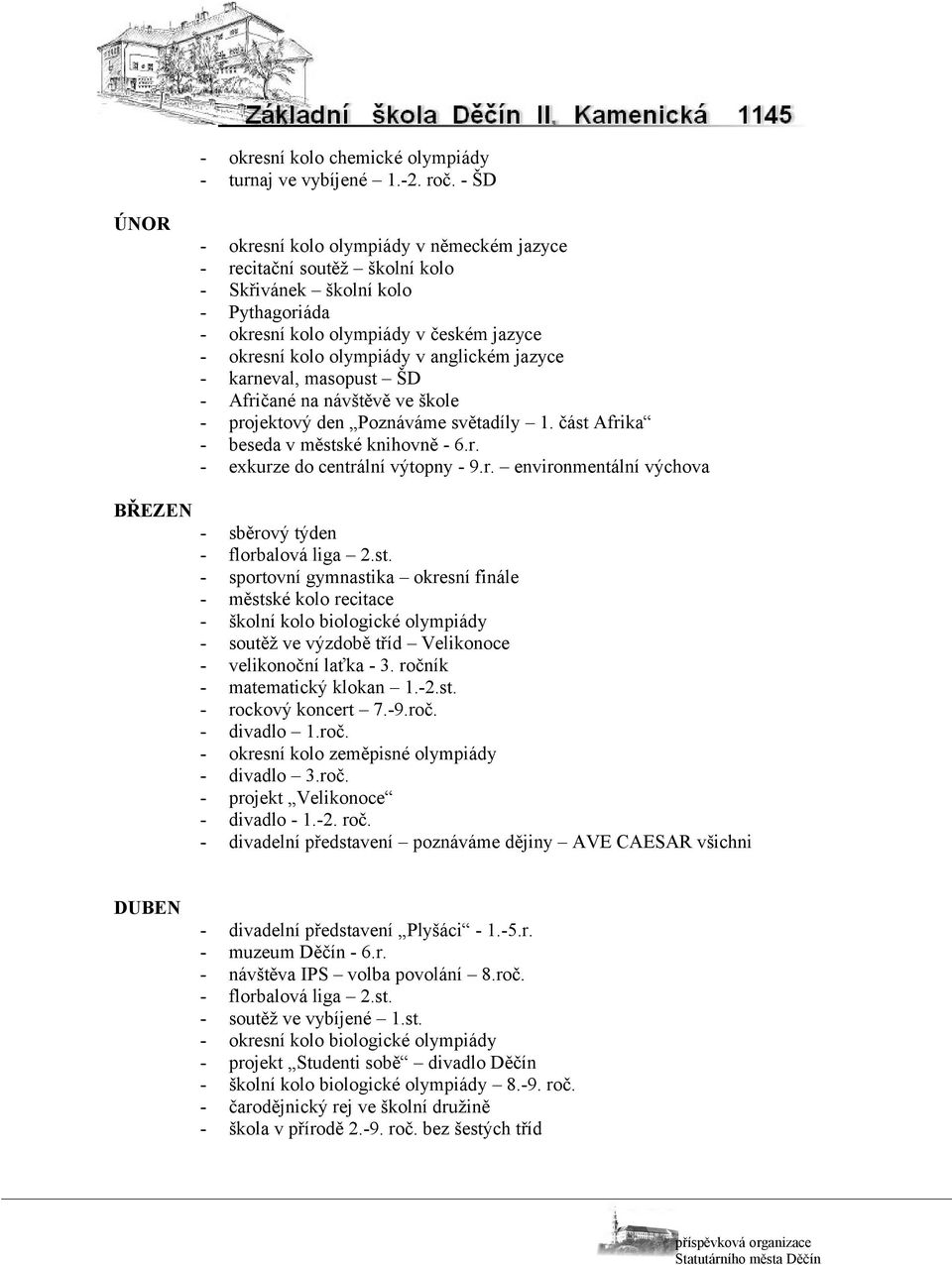 anglickém jazyce - karneval, masopust ŠD - Afričané na návštěvě ve škole - projektový den Poznáváme světadíly 1. část Afrika - beseda v městské knihovně - 6.r. - exkurze do centrální výtopny - 9.r. environmentální výchova BŘEZEN - sběrový týden - florbalová liga 2.