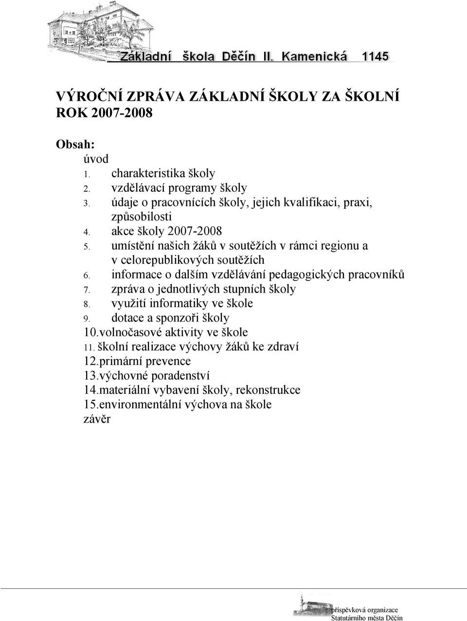 umístění našich žáků v soutěžích v rámci regionu a v celorepublikových soutěžích 6. informace o dalším vzdělávání pedagogických pracovníků 7.