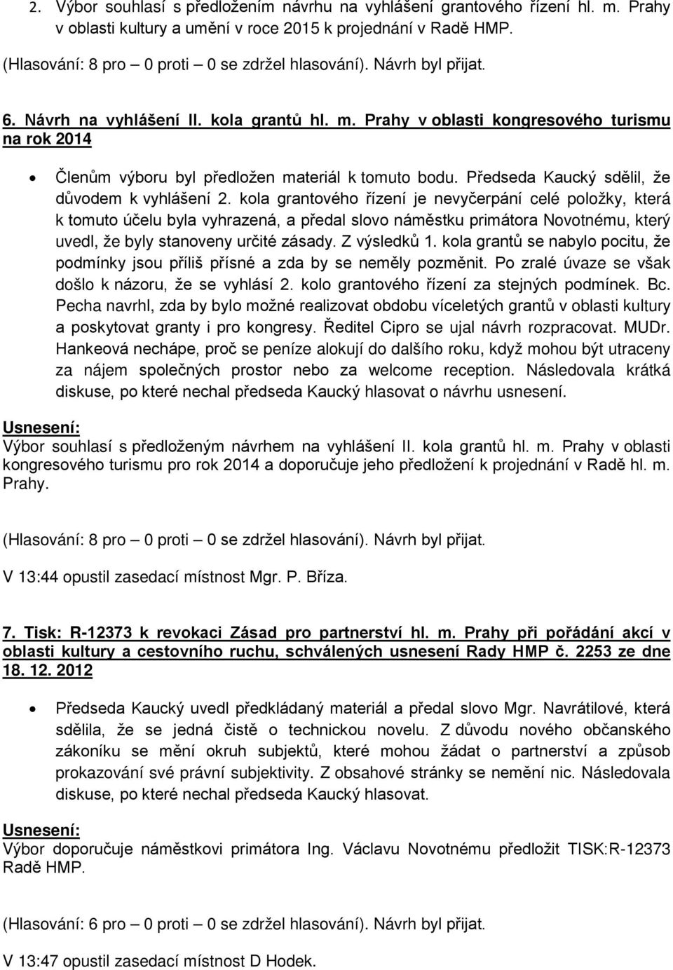 kola grantového řízení je nevyčerpání celé položky, která k tomuto účelu byla vyhrazená, a předal slovo náměstku primátora Novotnému, který uvedl, že byly stanoveny určité zásady. Z výsledků 1.