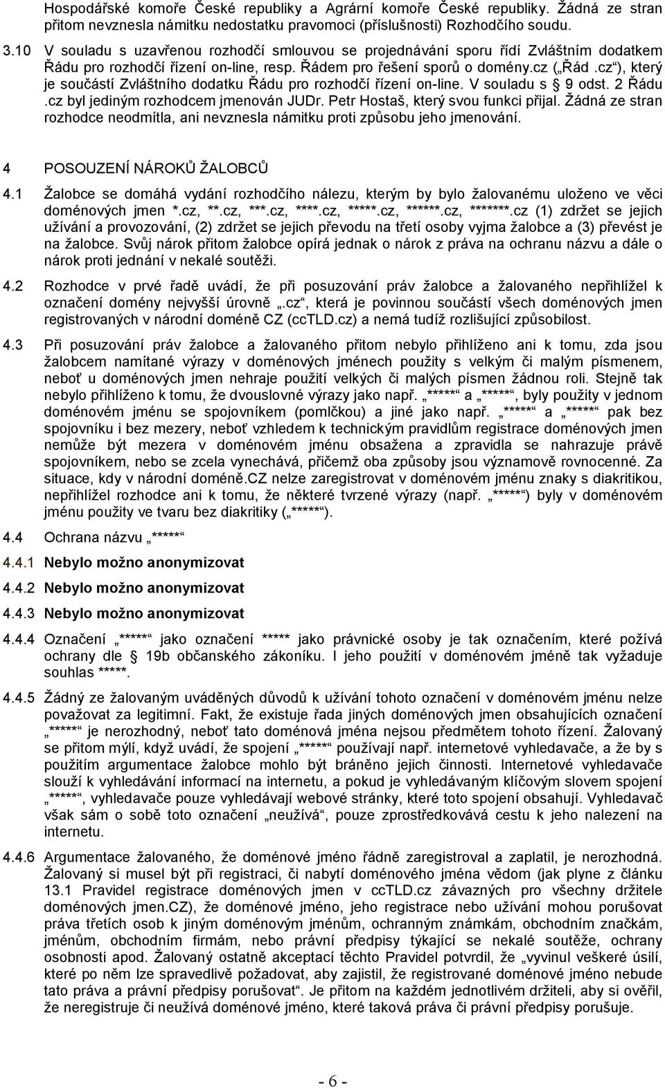 cz ), který je součástí Zvláštního dodatku Řádu pro rozhodčí řízení on-line. V souladu s 9 odst. 2 Řádu.cz byl jediným rozhodcem jmenován JUDr. Petr Hostaš, který svou funkci přijal.