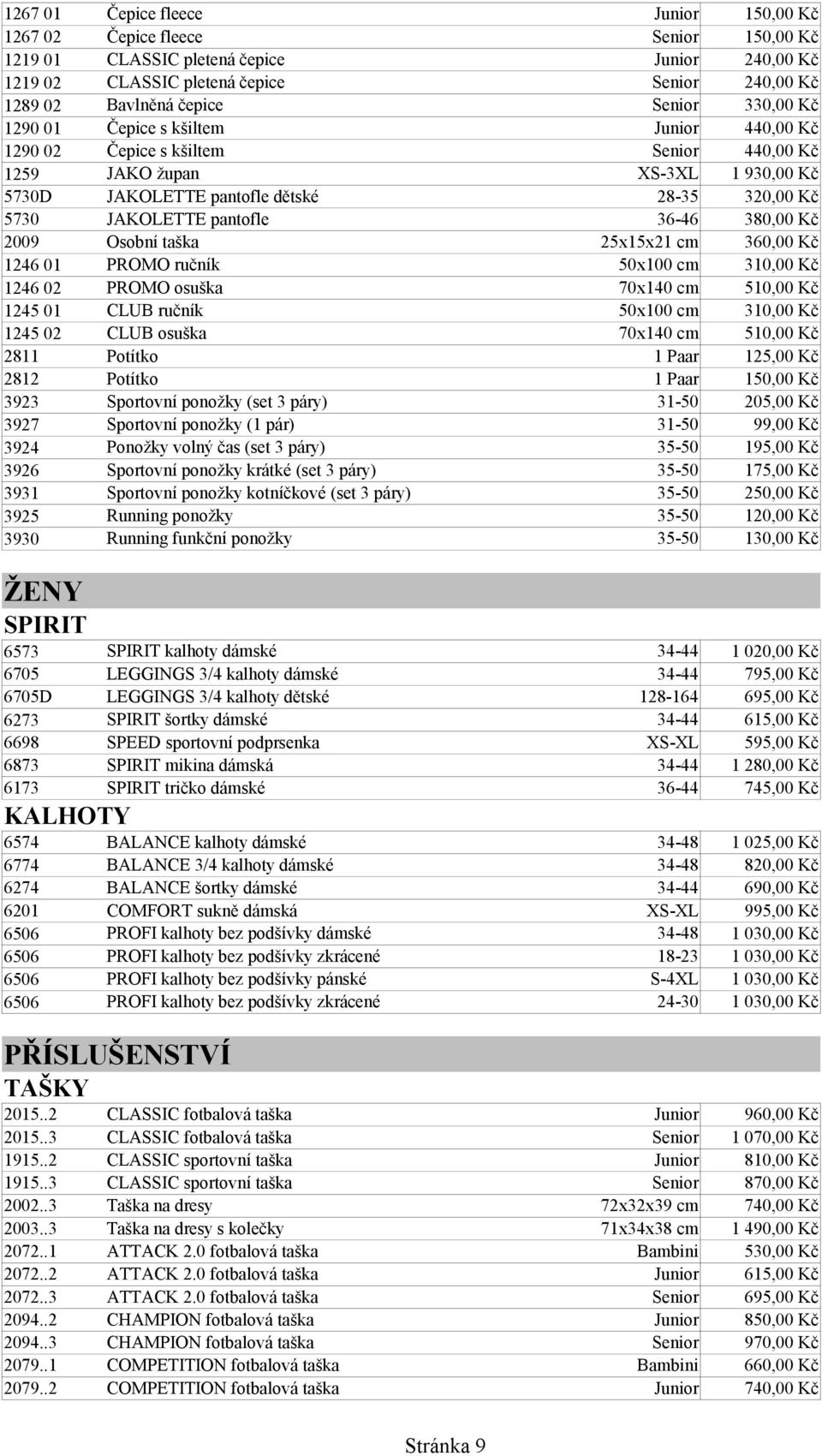 pantofle 36-46 380,00 Kč 2009 Osobní taška 25x15x21 cm 360,00 Kč 1246 01 PROMO ručník 50x100 cm 310,00 Kč 1246 02 PROMO osuška 70x140 cm 510,00 Kč 1245 01 CLUB ručník 50x100 cm 310,00 Kč 1245 02 CLUB