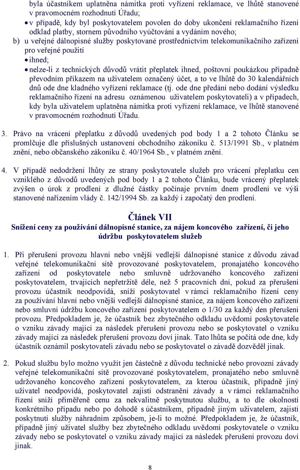 vrátit přeplatek ihned, poštovní poukázkou případně převodním příkazem na uživatelem označený účet, a to ve lhůtě do 30 kalendářních dnů ode dne kladného vyřízení reklamace (tj.