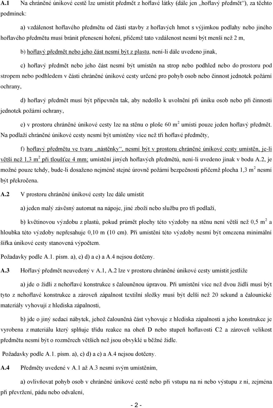 hořlavý předmět nebo jeho část nesmí být umístěn na strop nebo podhled nebo do prostoru pod stropem nebo podhledem v části chráněné únikové cesty určené pro pohyb osob nebo činnost jednotek požární