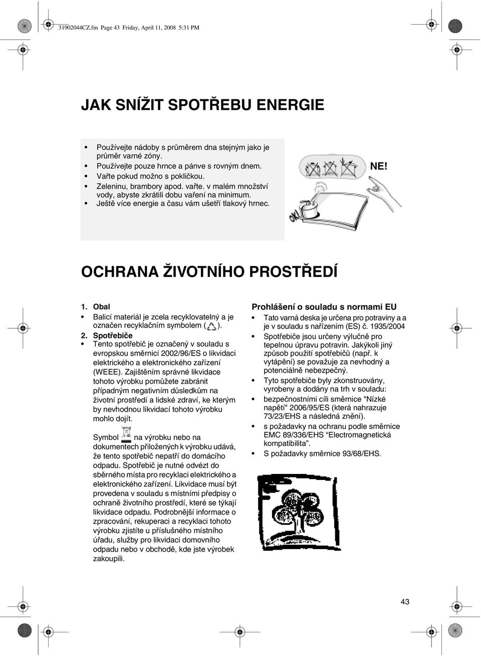 OCHRANA ŽIVOTNÍHO PROSTŘEDÍ 1. Obal Balicí materiál je zcela recyklovatelný a je označen recyklačním symbolem ( ). 2.