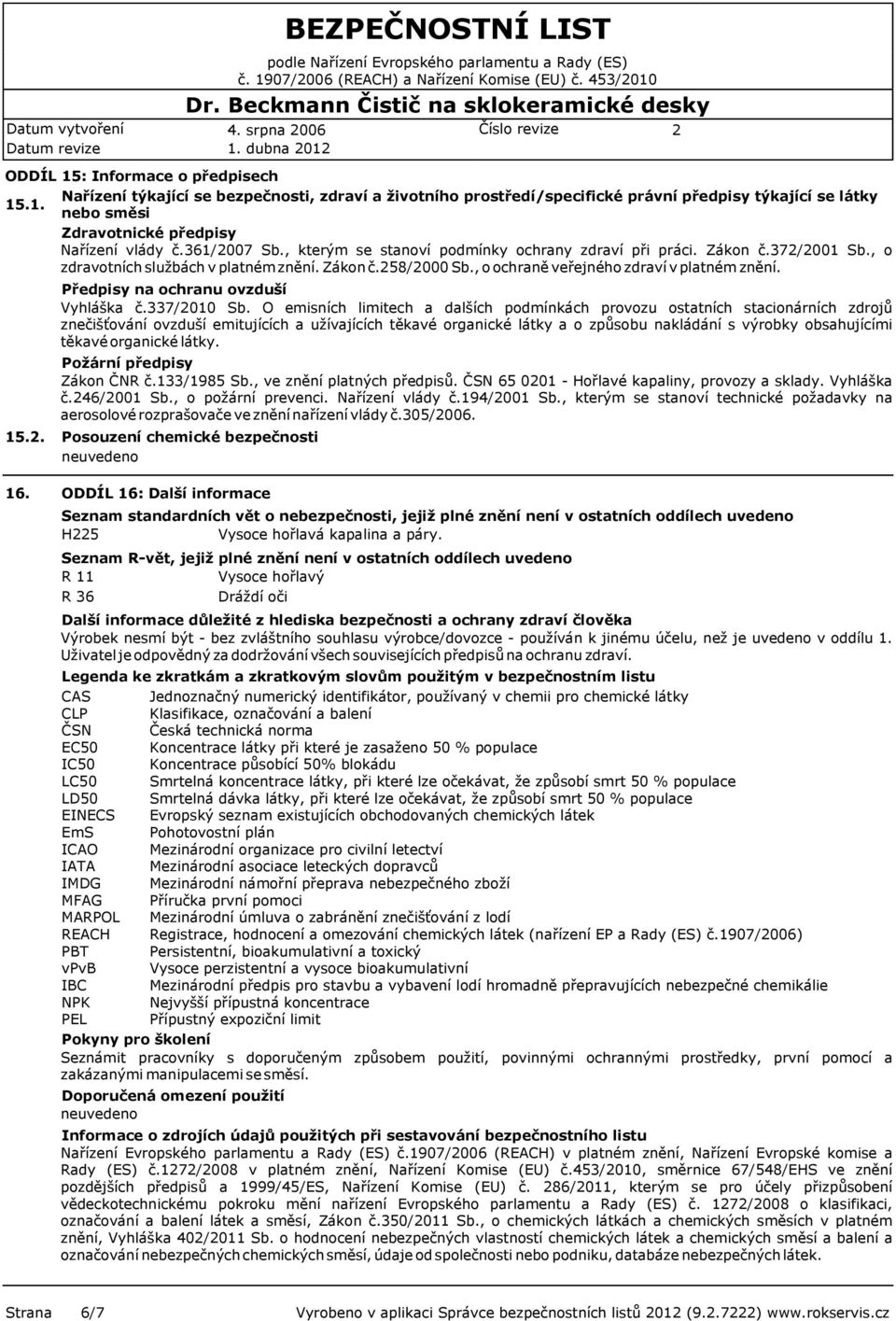 361/007 Sb., kterým se stanoví podmínky ochrany zdraví při práci. Zákon č.37/001 Sb., o zdravotních službách v platném znění. Zákon č.58/000 Sb., o ochraně veřejného zdraví v platném znění. 15.