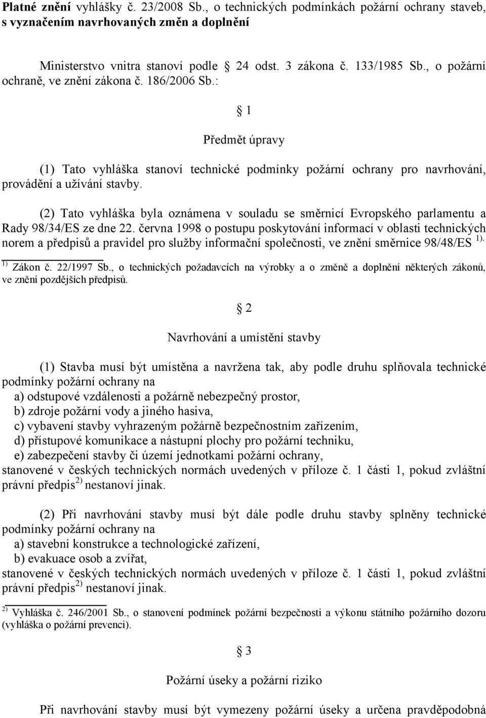 (2) Tato vyhláška byla oznámena v souladu se směrnicí Evropského parlamentu a Rady 98/34/ES ze dne 22.