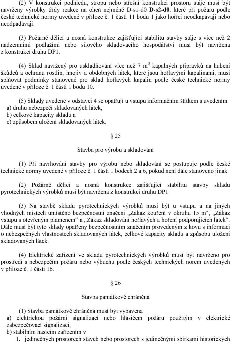 (3) Požárně dělicí a nosná konstrukce zajišťující stabilitu stavby stáje s více než 2 nadzemními podlažími nebo silového skladovacího hospodářství musí být navržena z konstrukcí druhu DP1.