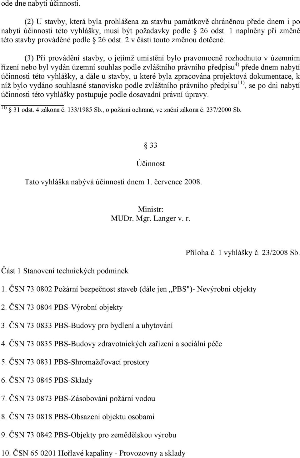 (3) Při provádění stavby, o jejímž umístění bylo pravomocně rozhodnuto v územním řízení nebo byl vydán územní souhlas podle zvláštního právního předpisu 4) přede dnem nabytí účinnosti této vyhlášky,