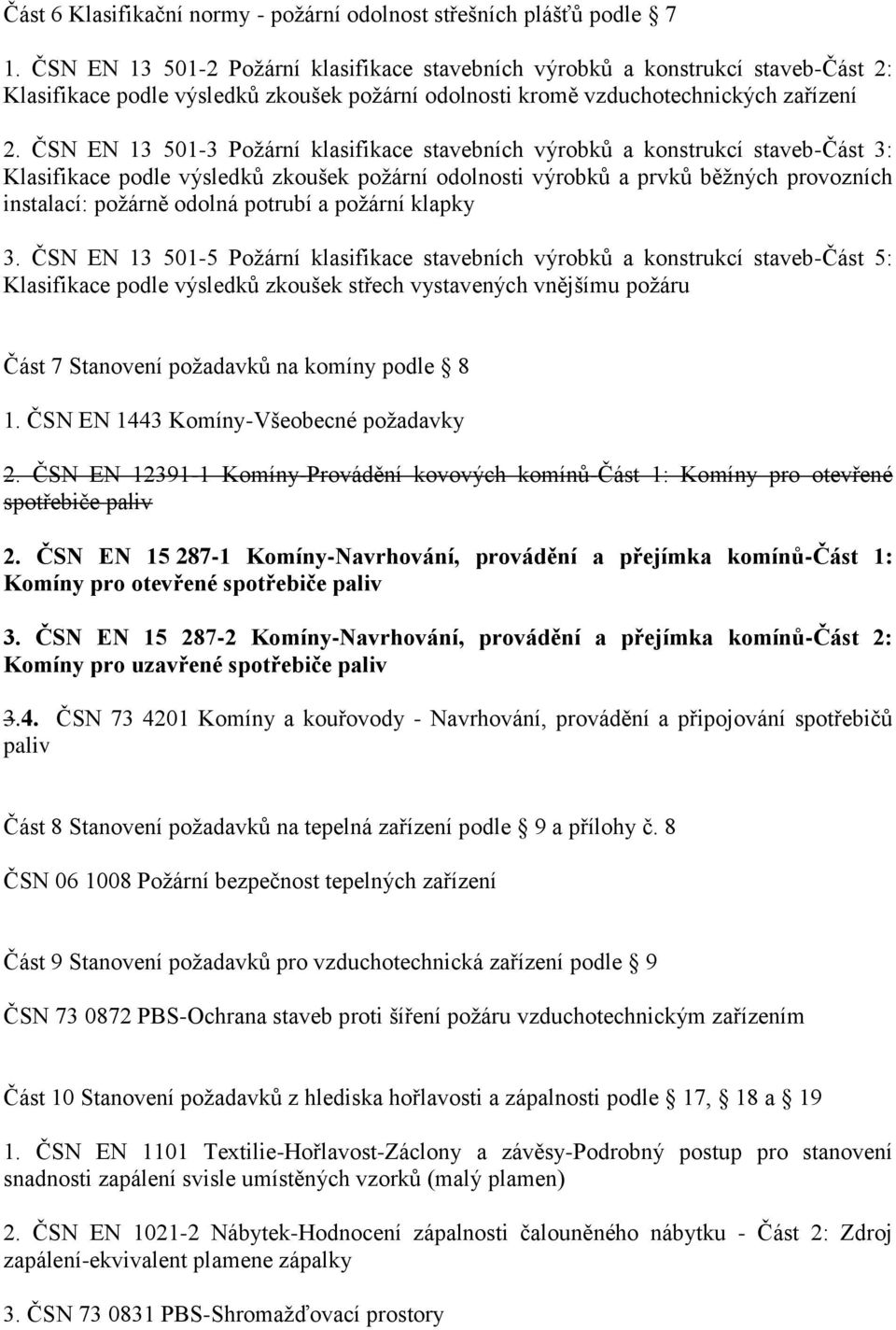 ČSN EN 13 501-3 Požární klasifikace stavebních výrobků a konstrukcí staveb-část 3: Klasifikace podle výsledků zkoušek požární odolnosti výrobků a prvků běžných provozních instalací: požárně odolná