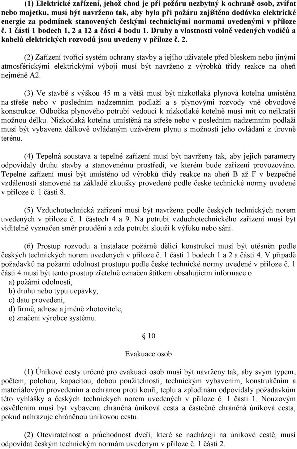 a 12 a části 4 bodu 1. Druhy a vlastnosti volně vedených vodičů a kabelů elektrických rozvodů jsou uvedeny v příloze č. 2.