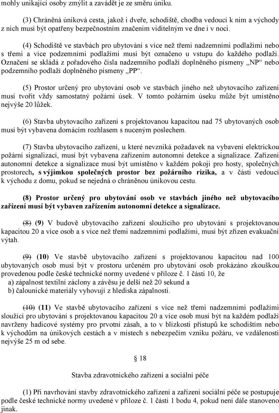 (4) Schodiště ve stavbách pro ubytování s více než třemi nadzemními podlažími nebo s třemi a více podzemními podlažími musí být označeno u vstupu do každého podlaží.