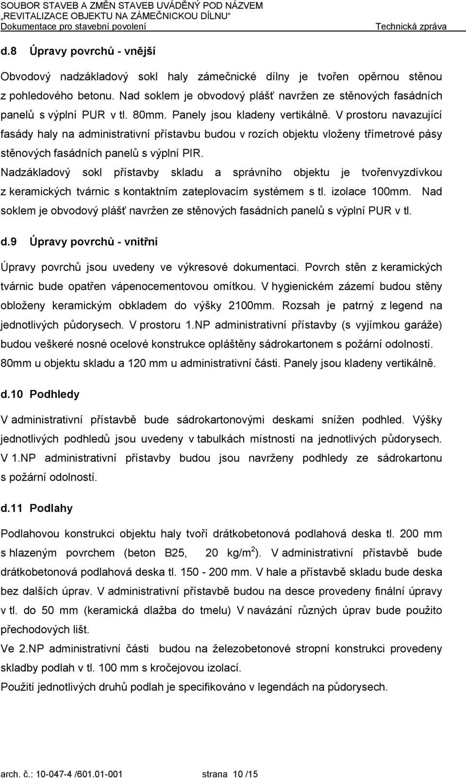 V prostoru navazující fasády haly na administrativní přístavbu budou v rozích objektu vloženy třímetrové pásy stěnových fasádních panelů s výplní PIR.