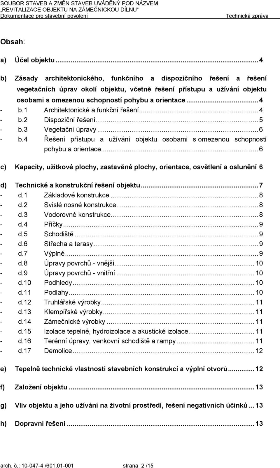 ..4 - b.1 Architektonické a funkční řešení...4 - b.2 Dispoziční řešení...5 - b.3 Vegetační úpravy...6 - b.4 Řešení přístupu a užívání objektu osobami s omezenou schopností pohybu a orientace.