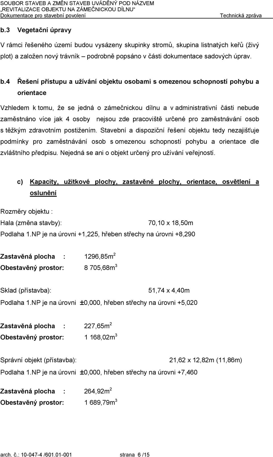 4 Řešení přístupu a užívání objektu osobami s omezenou schopností pohybu a orientace Vzhledem k tomu, že se jedná o zámečnickou dílnu a v administrativní části nebude zaměstnáno více jak 4 osoby