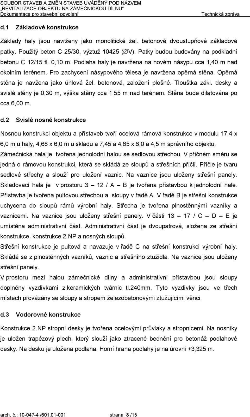 Opěrná stěna je navžena jako úhlová žel. betonová, založení plošné. Tlouštka zákl. de