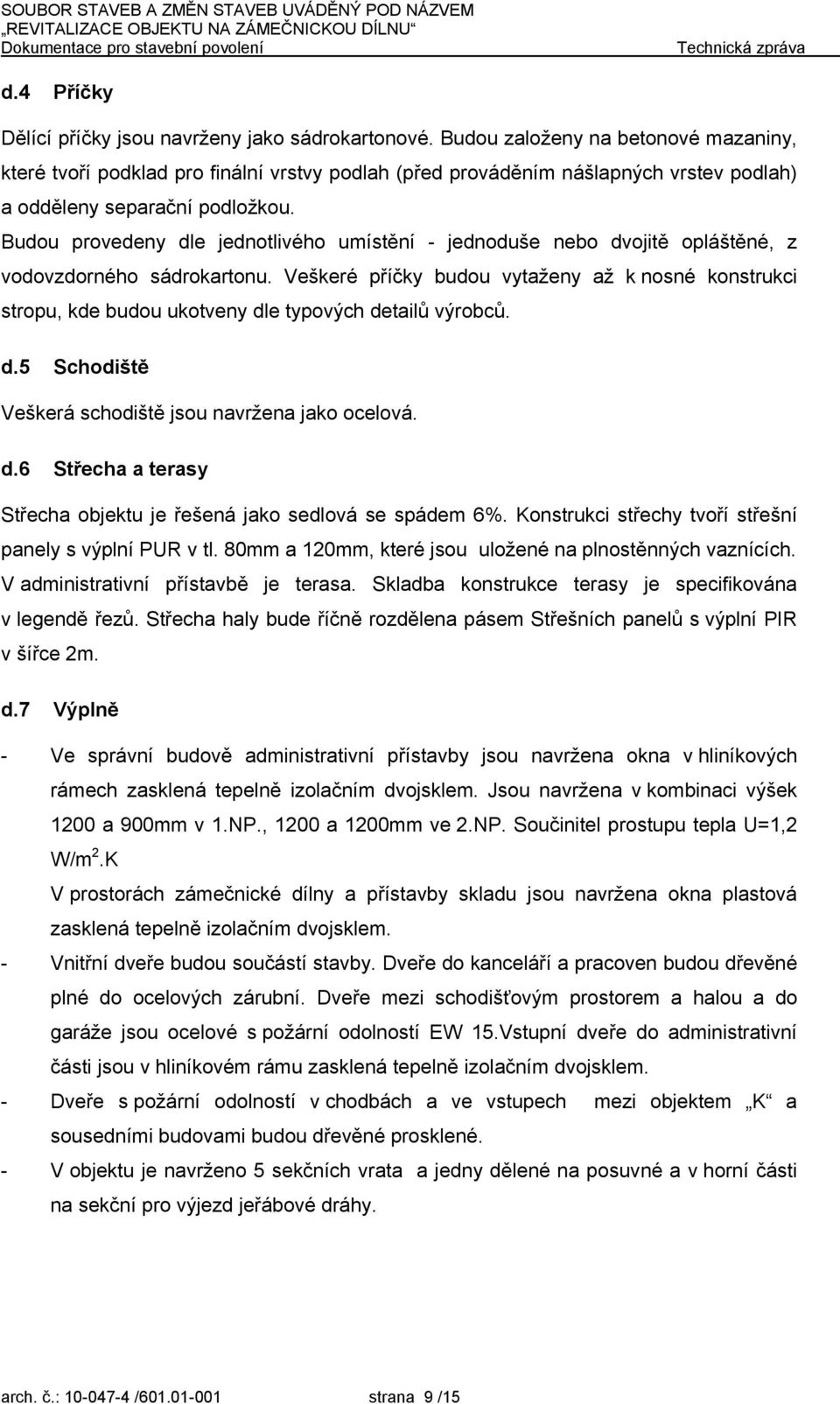 Budou provedeny dle jednotlivého umístění - jednoduše nebo dvojitě opláštěné, z vodovzdorného sádrokartonu.