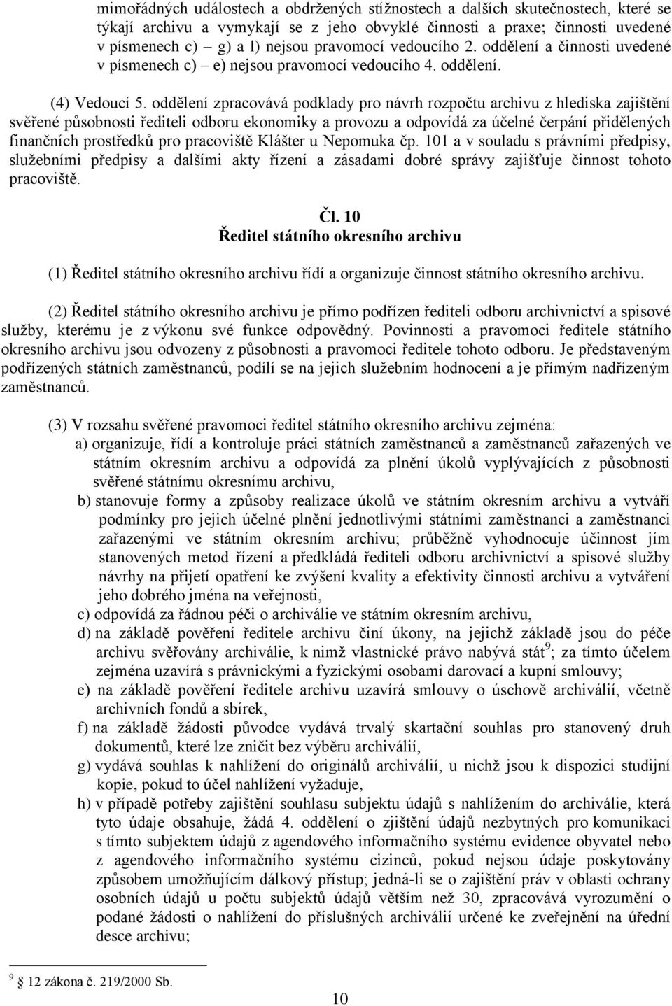 oddělení zpracovává podklady pro návrh rozpočtu archivu z hlediska zajištění svěřené působnosti řediteli odboru ekonomiky a provozu a odpovídá za účelné čerpání přidělených finančních prostředků pro