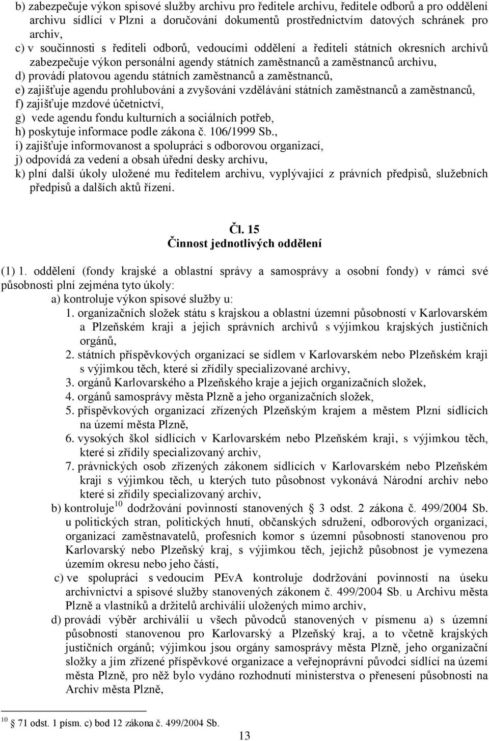 státních zaměstnanců a zaměstnanců, e) zajišťuje agendu prohlubování a zvyšování vzdělávání státních zaměstnanců a zaměstnanců, f) zajišťuje mzdové účetnictví, g) vede agendu fondu kulturních a