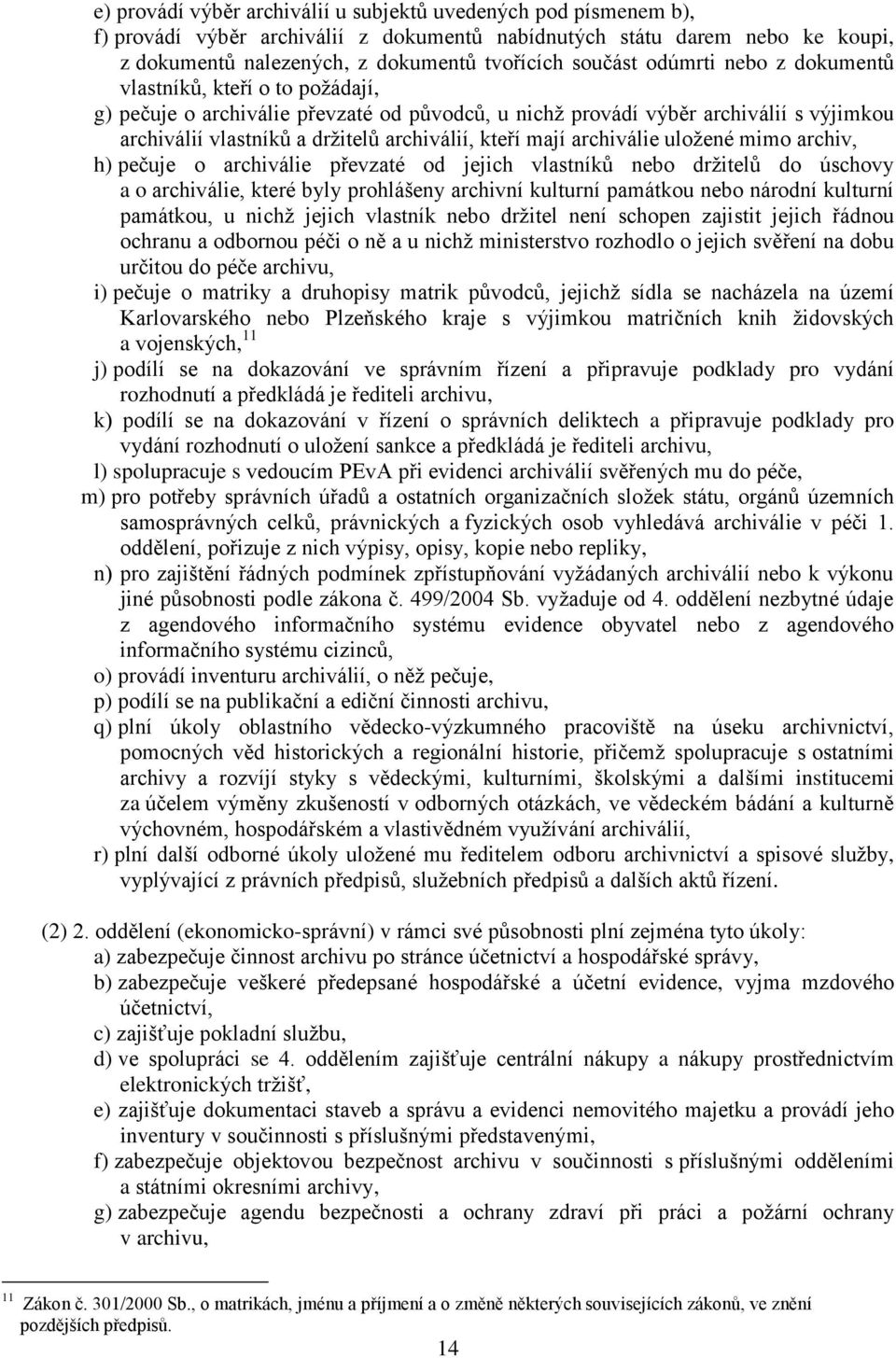 archiválie uložené mimo archiv, h) pečuje o archiválie převzaté od jejich vlastníků nebo držitelů do úschovy a o archiválie, které byly prohlášeny archivní kulturní památkou nebo národní kulturní