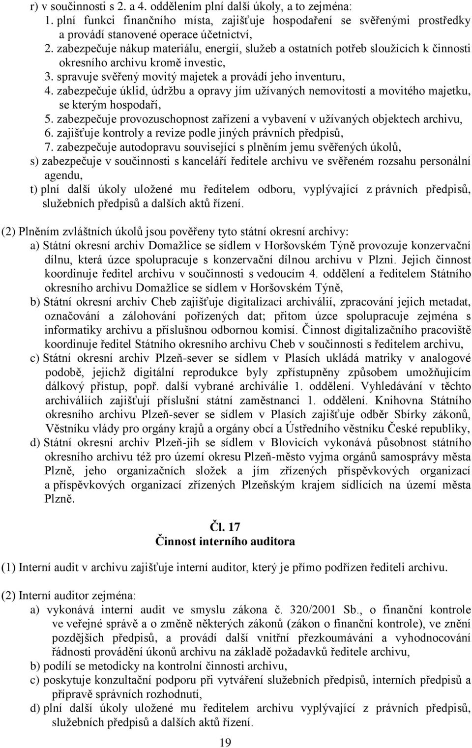 zabezpečuje úklid, údržbu a opravy jím užívaných nemovitostí a movitého majetku, se kterým hospodaří, 5. zabezpečuje provozuschopnost zařízení a vybavení v užívaných objektech archivu, 6.