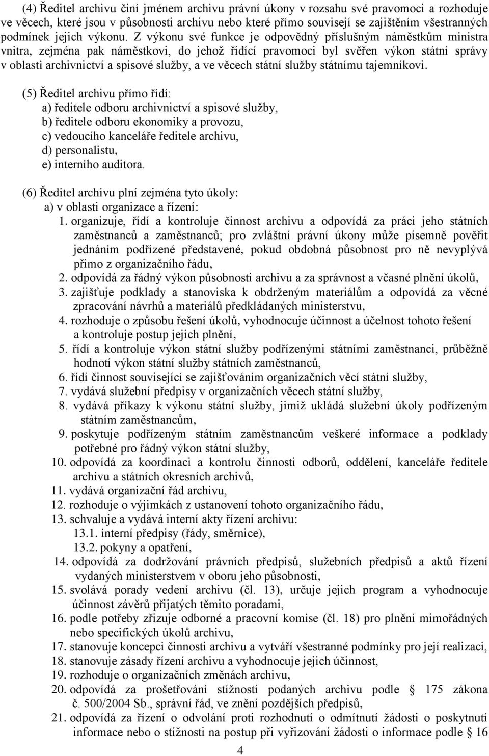 Z výkonu své funkce je odpovědný příslušným náměstkům ministra vnitra, zejména pak náměstkovi, do jehož řídící pravomoci byl svěřen výkon státní správy v oblasti archivnictví a spisové služby, a ve