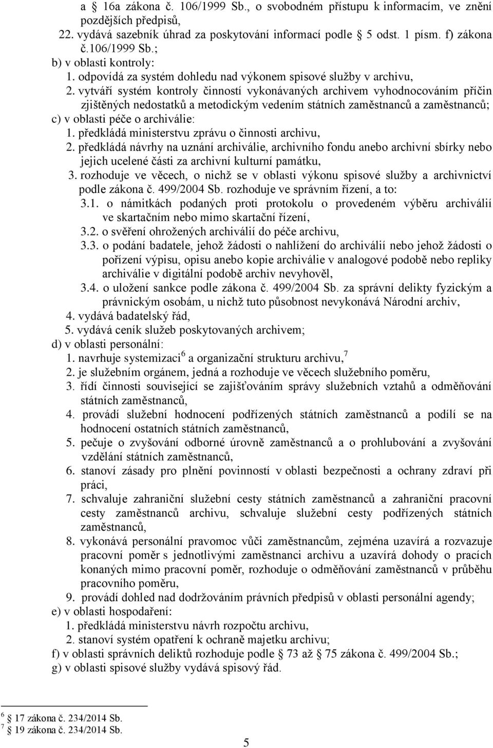 vytváří systém kontroly činností vykonávaných archivem vyhodnocováním příčin zjištěných nedostatků a metodickým vedením státních zaměstnanců a zaměstnanců; c) v oblasti péče o archiválie: 1.