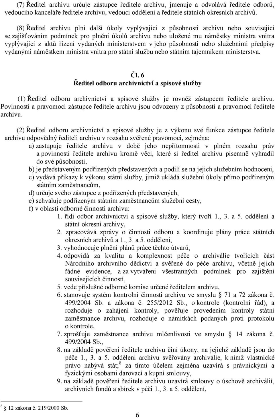 řízení vydaných ministerstvem v jeho působnosti nebo služebními předpisy vydanými náměstkem ministra vnitra pro státní službu nebo státním tajemníkem ministerstva. Čl.