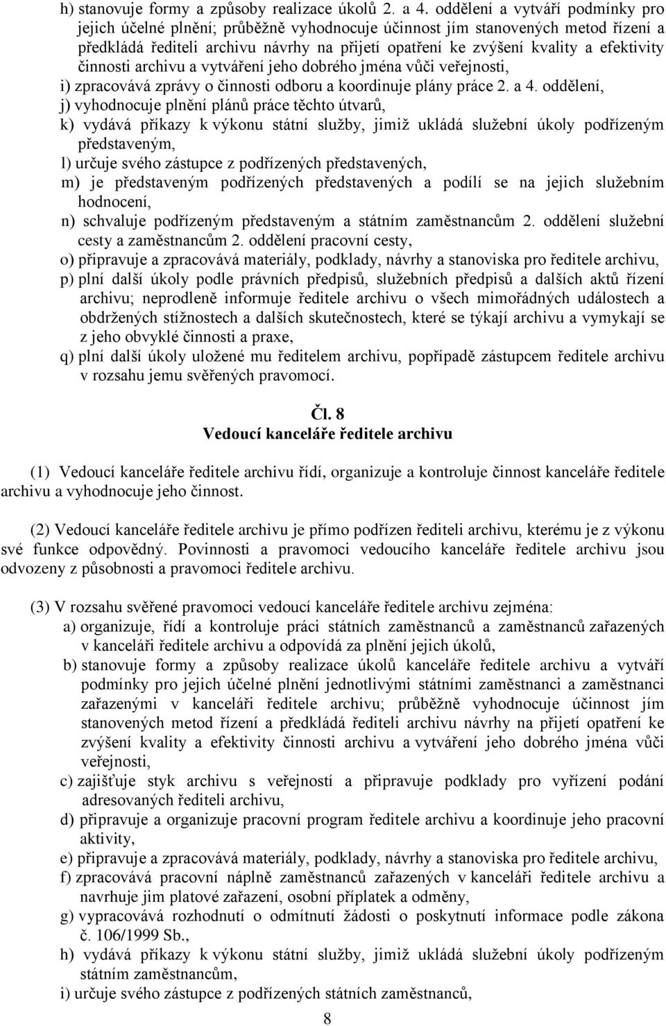 efektivity činnosti archivu a vytváření jeho dobrého jména vůči veřejnosti, i) zpracovává zprávy o činnosti odboru a koordinuje plány práce 2. a 4.