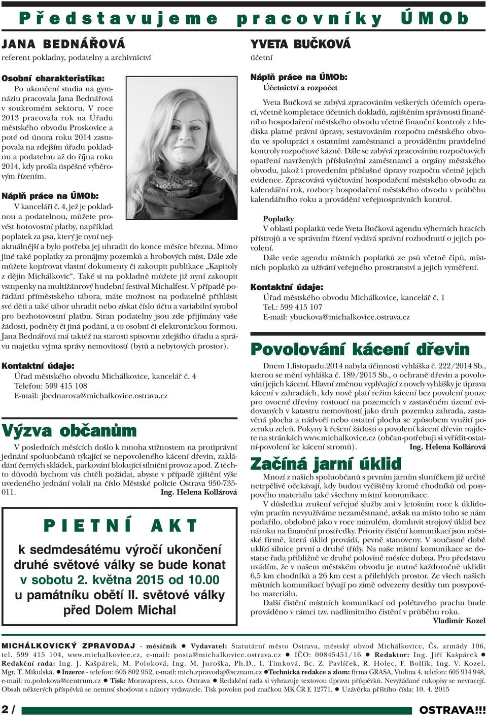 V roce 2013 pracovala rok na Úøadu mìstského obvodu Proskovice a poté od února roku 2014 zastupovala na zdejším úøadu pokladnu a podatelnu až do øíjna roku 2014, kdy prošla úspìšnì výbìrovým øízením.