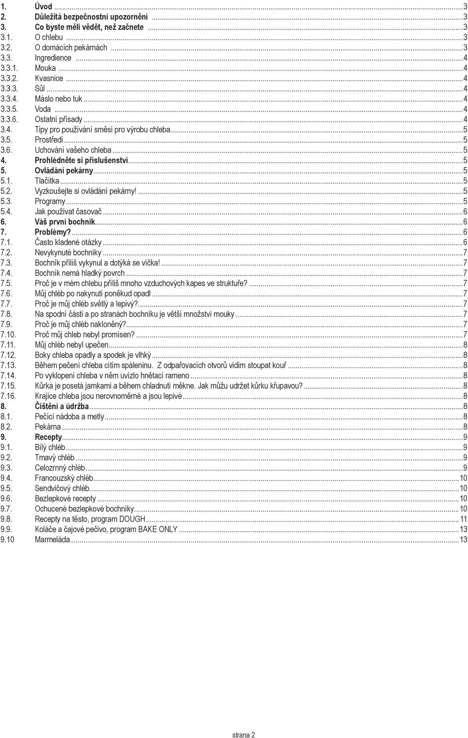 Prohlédněte si příslušenství...5 5. Ovládání pekárny...5 5.1. Tlačítka...5 5.2. Vyzkoušejte si ovládání pekárny!...5 5.3. Programy...5 5.4. Jak používat časovač...6 6. Váš první bochník...6 7.