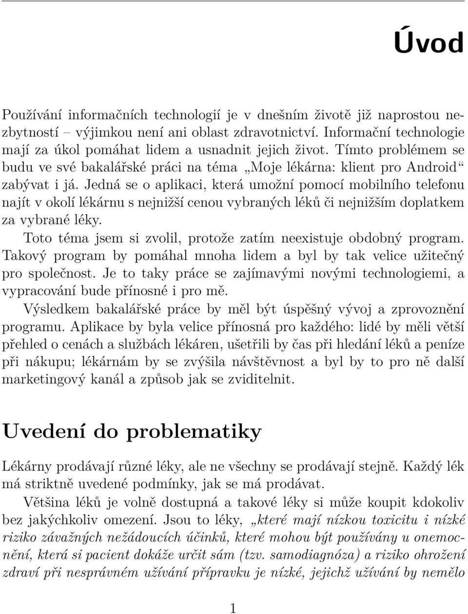 Jedná se o aplikaci, která umožní pomocí mobilního telefonu najít v okolí lékárnu s nejnižší cenou vybraných léků či nejnižším doplatkem za vybrané léky.