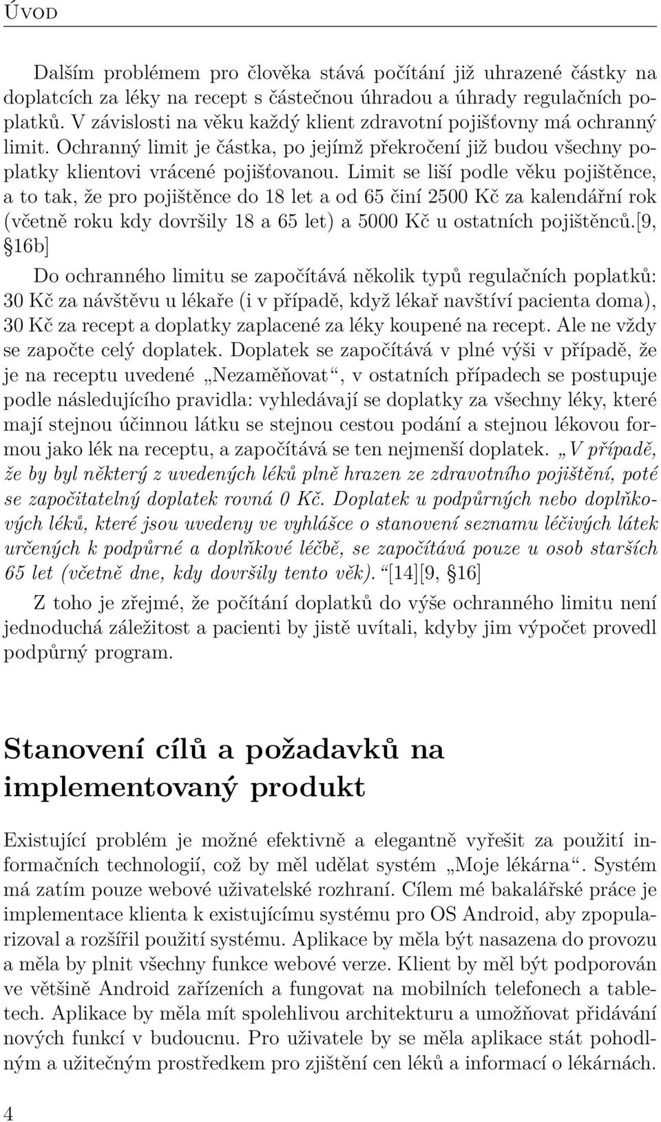 Limit se liší podle věku pojištěnce, a to tak, že pro pojištěnce do 18 let a od 65 činí 2500 Kč za kalendářní rok (včetně roku kdy dovršily 18 a 65 let) a 5000 Kč u ostatních pojištěnců.