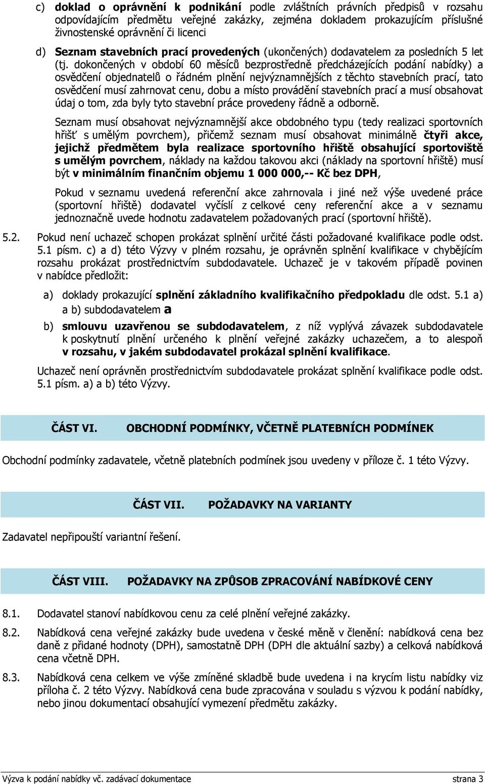 dokončených v období 60 měsíců bezprostředně předcházejících podání nabídky) a osvědčení objednatelů o řádném plnění nejvýznamnějších z těchto stavebních prací, tato osvědčení musí zahrnovat cenu,