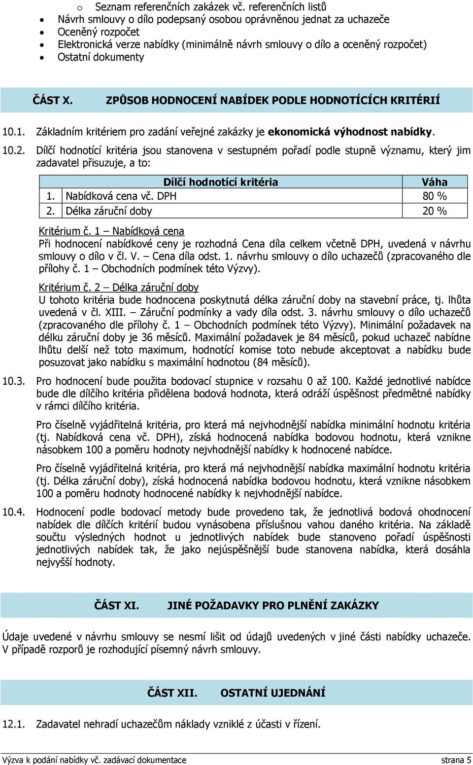 dokumenty ČÁST X. ZPŮSOB HODNOCENÍ NABÍDEK PODLE HODNOTÍCÍCH KRITÉRIÍ 10.1. Základním kritériem pro zadání veřejné zakázky je ekonomická výhodnost nabídky. 10.2.