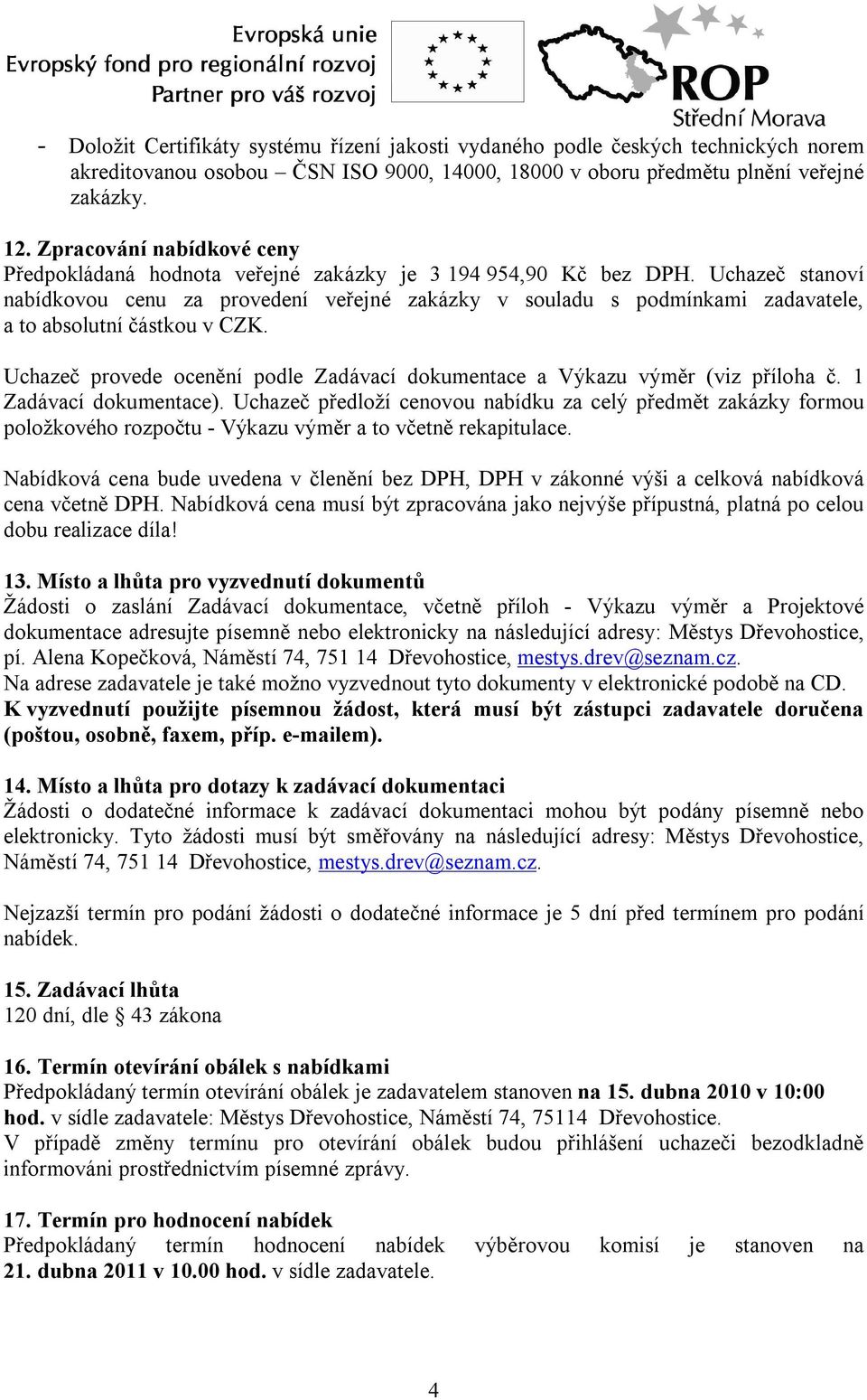 Uchazeč stanoví nabídkovou cenu za provedení veřejné zakázky v souladu s podmínkami zadavatele, a to absolutní částkou v CZK.