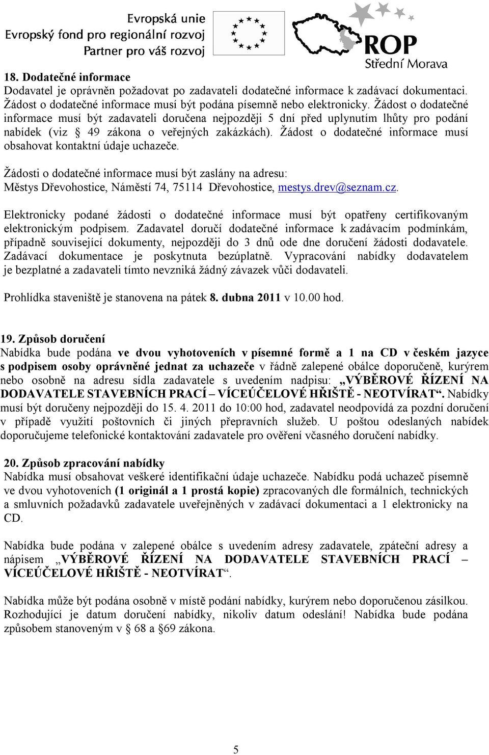 Žádost o dodatečné informace musí obsahovat kontaktní údaje uchazeče. Žádosti o dodatečné informace musí být zaslány na adresu: Městys Dřevohostice, Náměstí 74, 75114 Dřevohostice, mestys.drev@seznam.