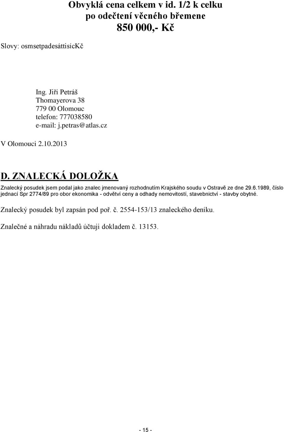 ZNALECKÁ DOLOŽKA Znalecký posudek jsem podal jako znalec jmenovaný rozhodnutím Krajského soudu v Ostravě ze dne 29.6.