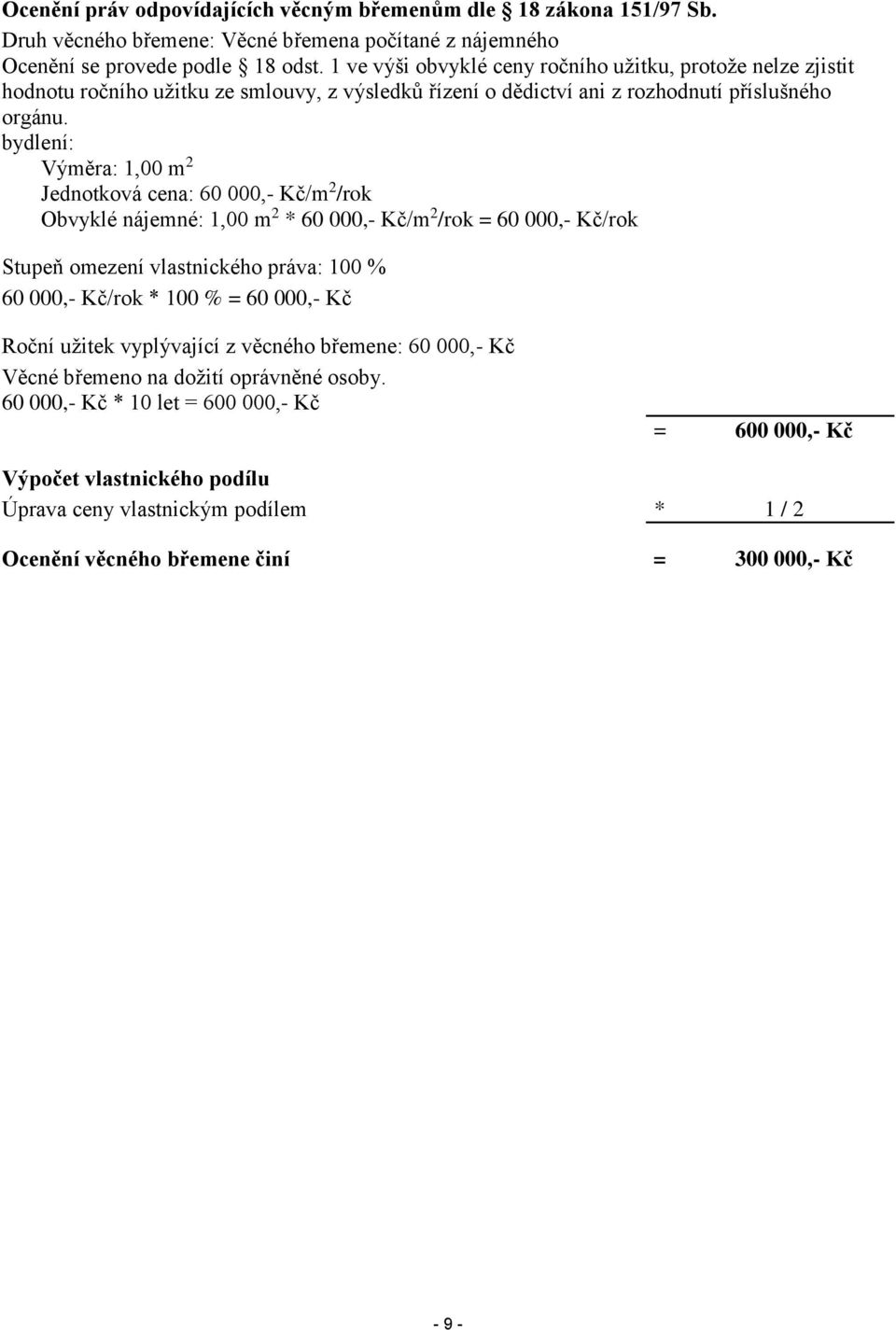 bydlení: Výměra: 1,00 m 2 Jednotková cena: 60 000,- Kč/m 2 /rok Obvyklé nájemné: 1,00 m 2 * 60 000,- Kč/m 2 /rok = 60 000,- Kč/rok Stupeň omezení vlastnického práva: 100 % 60 000,- Kč/rok * 100 % =