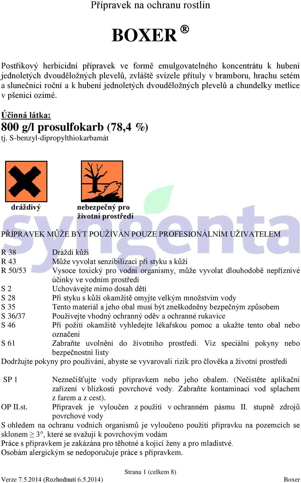 S-benzyl-dipropylthiokarbamát dráždivý nebezpečný pro životní prostředí PŘÍPRAVEK MŮŽE BÝT POUŽÍVÁN POUZE PROFESIONÁLNÍM UŽIVATELEM R 38 Dráždí kůži R 43 Může vyvolat senzibilizaci při styku s kůží R