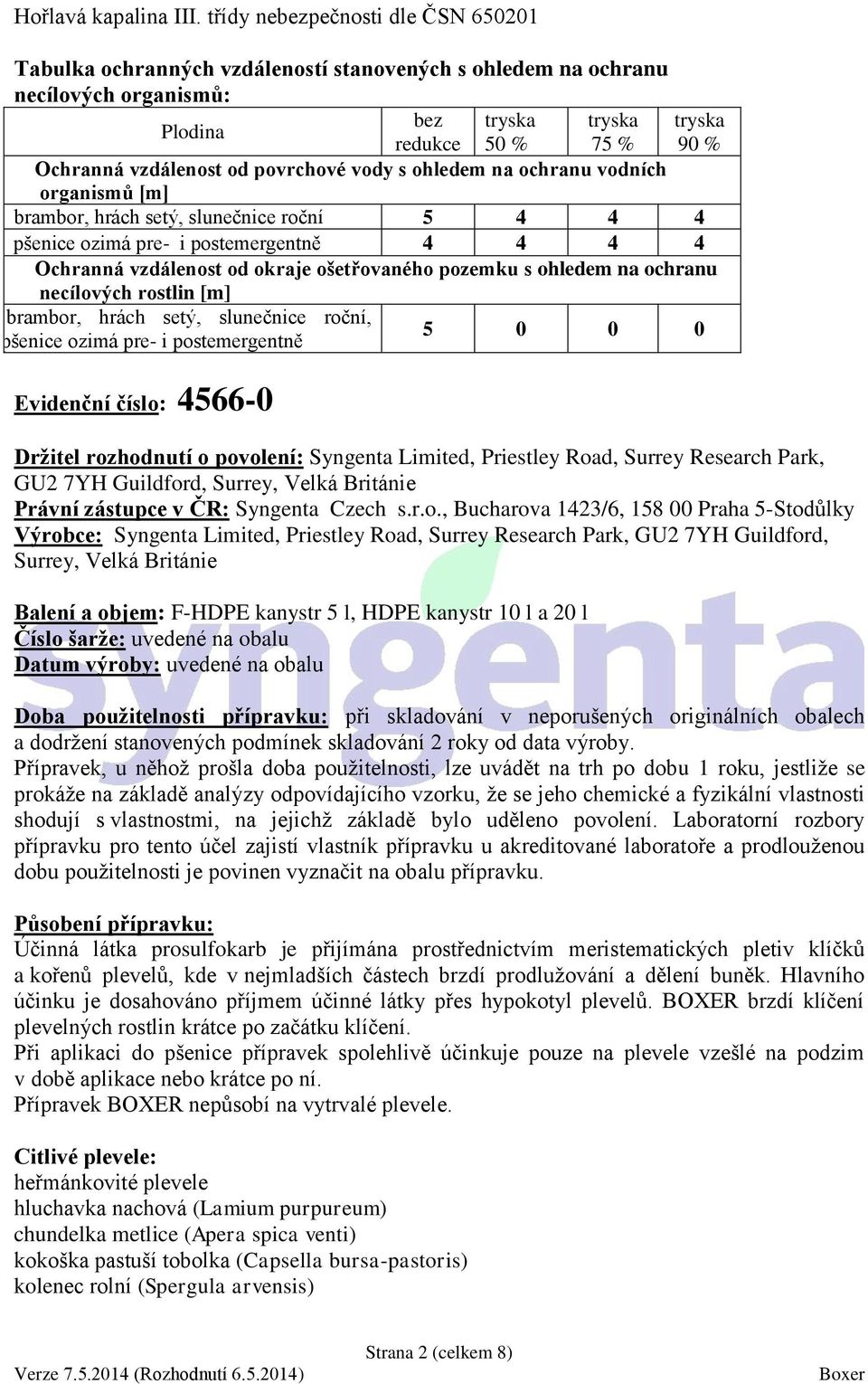 povrchové vody s ohledem na ochranu vodních organismů [m] brambor, hrách setý, slunečnice roční 5 4 4 4 o pšenice ozimá pre- i postemergentně 4 4 4 4 Ochranná vzdálenost od okraje ošetřovaného