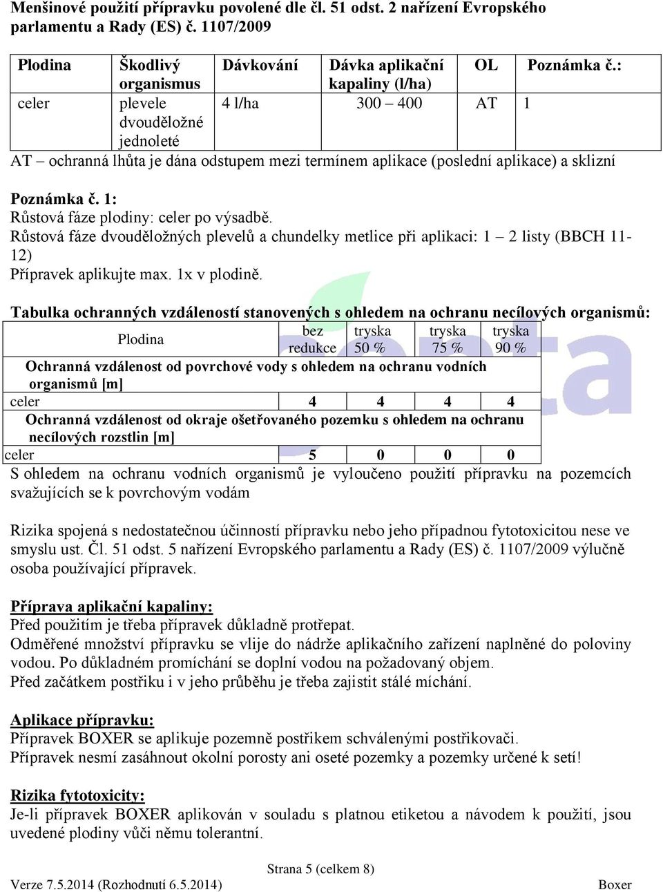 Růstová fáze dvouděložných plevelů a chundelky metlice při aplikaci: 1 2 listy (BBCH 11-12) Přípravek aplikujte max. 1x v plodině.