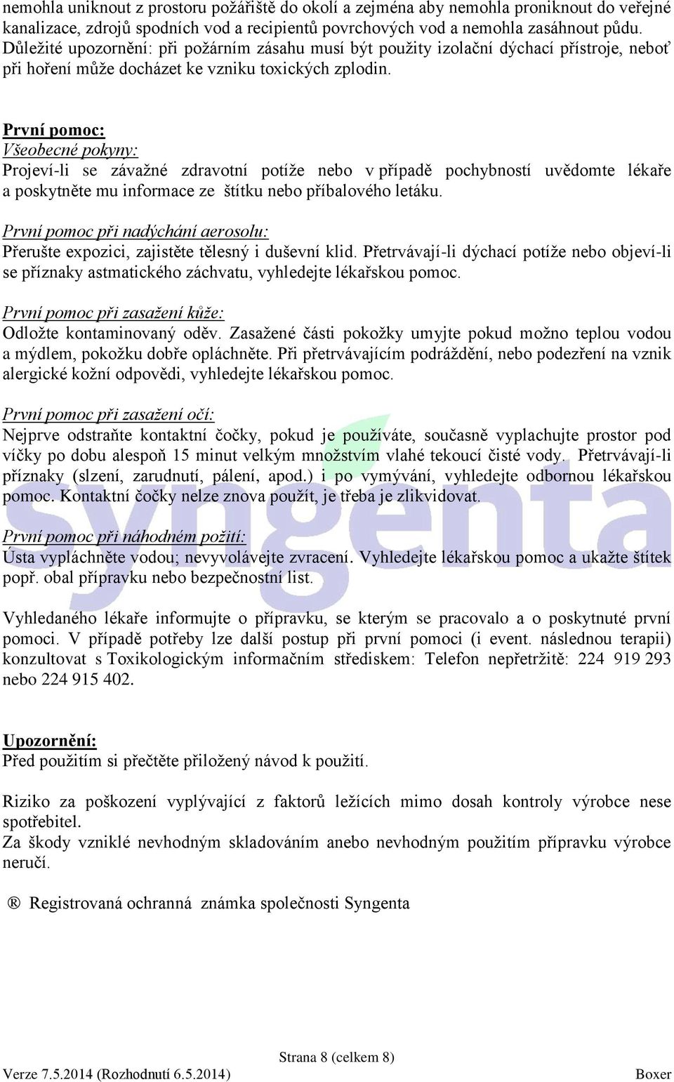 První pomoc: Všeobecné pokyny: Projeví-li se závažné zdravotní potíže nebo v případě pochybností uvědomte lékaře a poskytněte mu informace ze štítku nebo příbalového letáku.