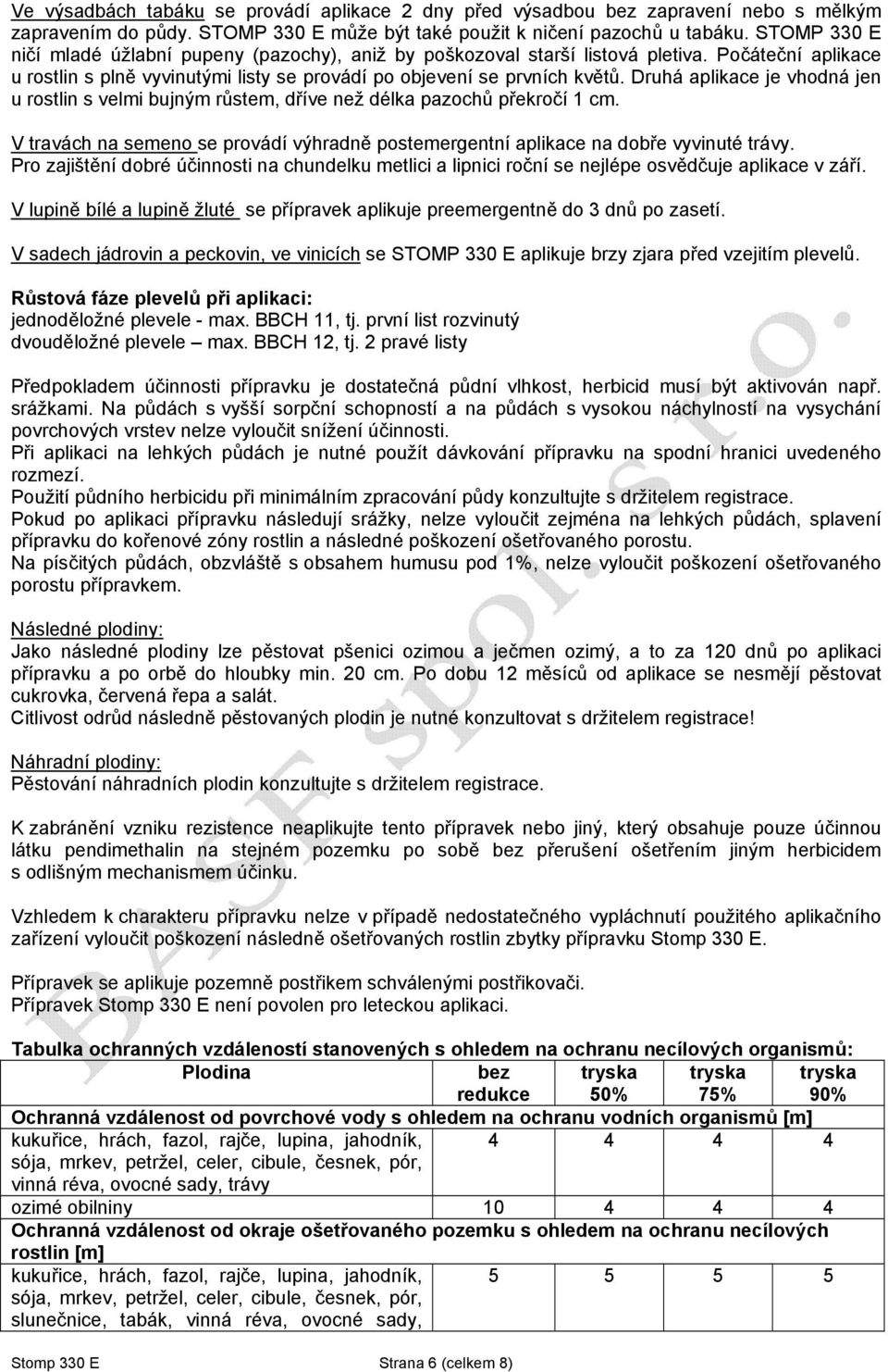 Druhá aplikace je vhodná jen u rostlin s velmi bujným růstem, dříve než délka pazochů překročí 1 cm. V travách na semeno se provádí výhradně postemergentní aplikace na dobře vyvinuté trávy.