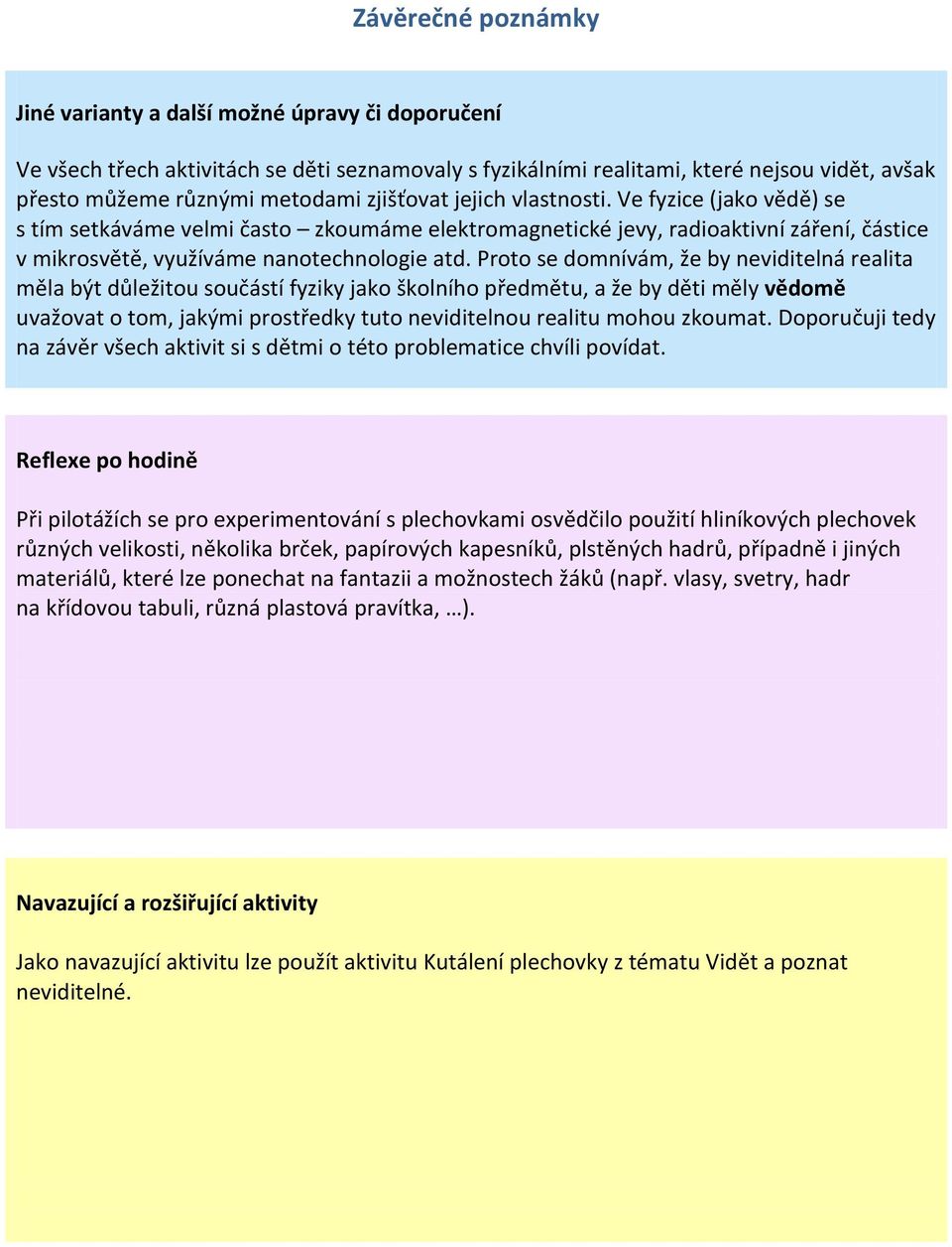 Proto se domnívám, že by neviditelná realita měla být důležitou součástí fyziky jako školního předmětu, a že by děti měly vědomě uvažovat o tom, jakými prostředky tuto neviditelnou realitu mohou