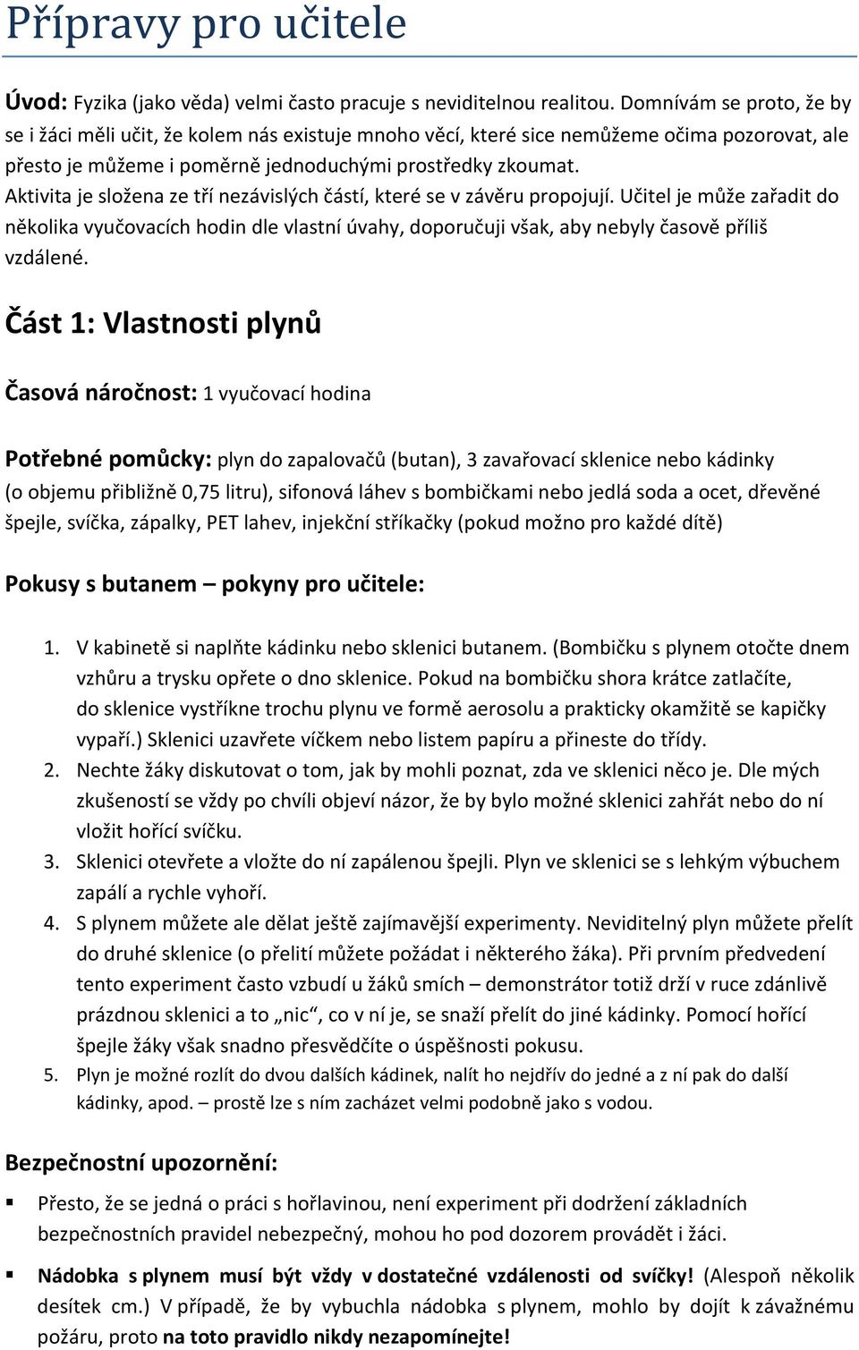 Aktivita je složena ze tří nezávislých částí, které se v závěru propojují. Učitel je může zařadit do několika vyučovacích hodin dle vlastní úvahy, doporučuji však, aby nebyly časově příliš vzdálené.