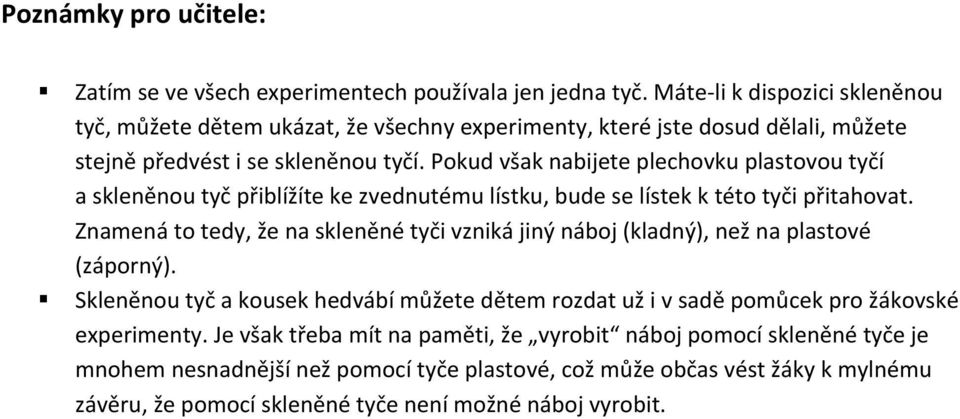 Pokud však nabijete plechovku plastovou tyčí a skleněnou tyč přiblížíte ke zvednutému lístku, bude se lístek k této tyči přitahovat.