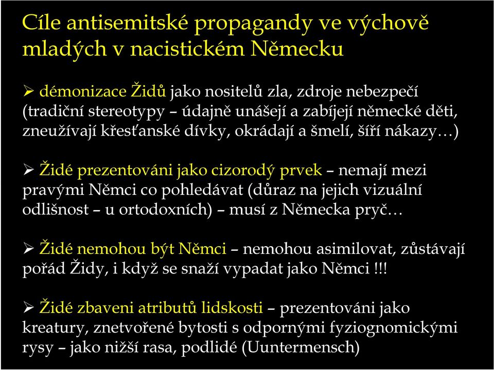 (důraz na jejich vizuální odlišnost u ortodoxních) musí z Německa pryč Židé nemohou být Němci nemohou asimilovat, zůstávají pořád Židy, i když se snaží vypadat