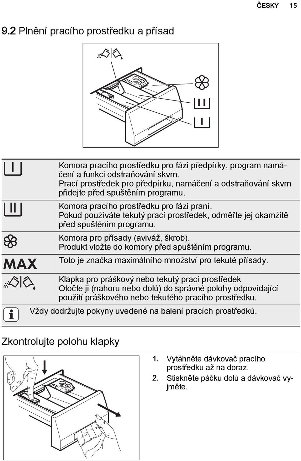 Pokud používáte tekutý prací prostředek, odměřte jej okamžitě před spuštěním programu. Komora pro přísady (aviváž, škrob). Produkt vložte do komory před spuštěním programu.